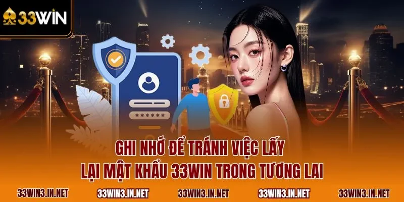 Ghi nhớ để tránh việc lấy lại mật khẩu 33WIN trong tương lai