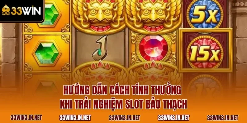 Hướng dẫn cách tính thưởng khi trải nghiệm slot Bảo Thạch