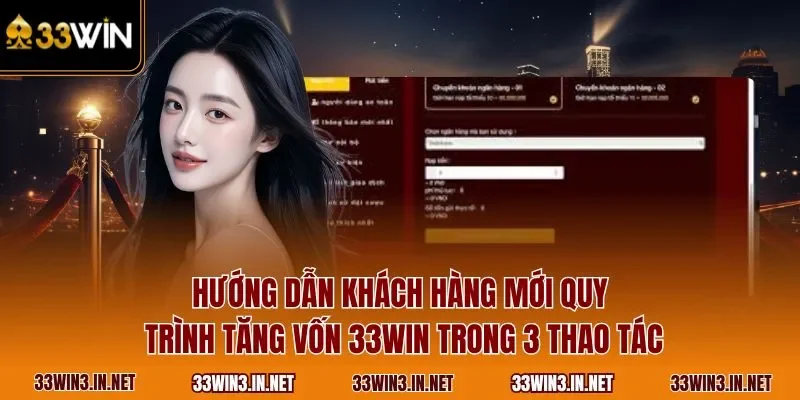Hướng dẫn khách hàng mới quy trình tăng vốn 33WIN trong 3 thao tác