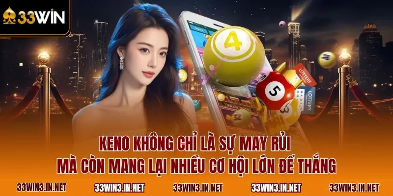 Keno không chỉ là sự may rủi mà còn mang lại nhiều cơ hội lớn để thắng