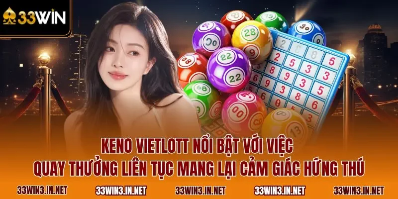 Keno Vietlott nổi bật với việc quay thưởng liên tục mang lại cảm giác hứng thú