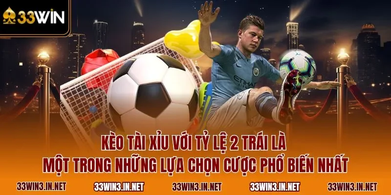 Kèo tài xỉu với tỷ lệ 2 trái là một trong những lựa chọn cược phổ biến nhất