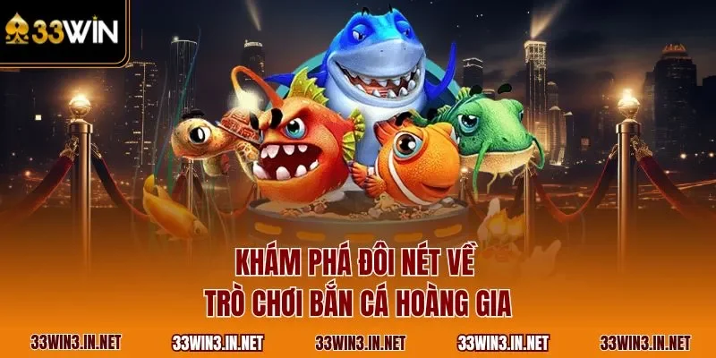 Khám phá đôi nét về trò chơi bắn cá hoàng gia