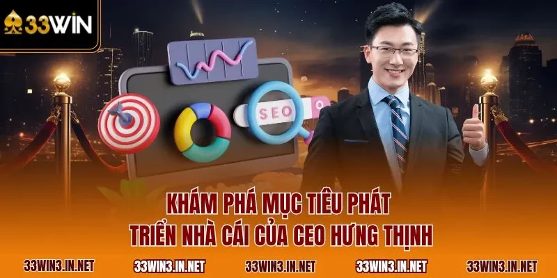 Khám phá mục tiêu phát triển nhà cái của CEO Hưng Thịnh