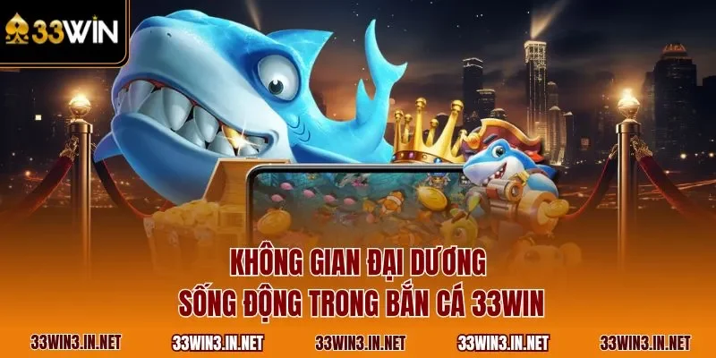 Không gian đại dương sống động trong bắn cá 33WIN