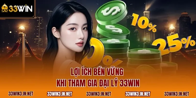 Lợi ích bền vững khi tham gia đại lý 33WIN