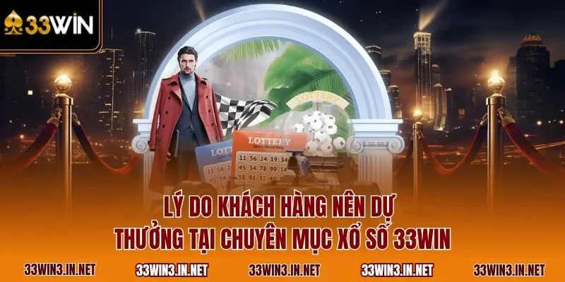 Lý do khách hàng nên dự thưởng tại chuyên mục xổ số 33WIN