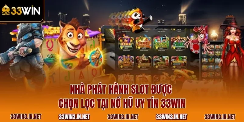 Nhà phát hành slot được chọn lọc tại nổ hũ uy tín 33WIN