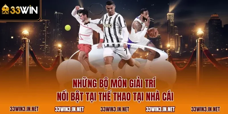 Những bộ môn giải trí nổi bật tại thể thao tại nhà cái