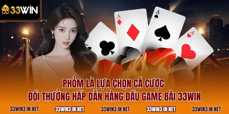 Phỏm là lựa chọn cá cược đổi thưởng hấp dẫn hàng đầu game bài 33WIN