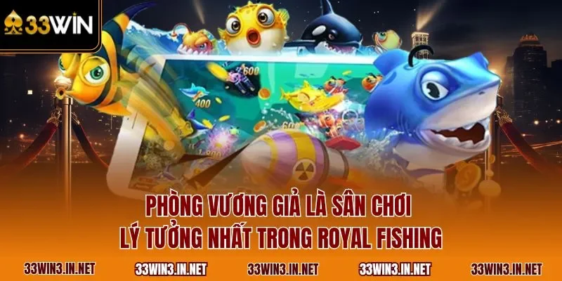 Phòng vương giả là sân chơi lý tưởng nhất trong Royal Fishing