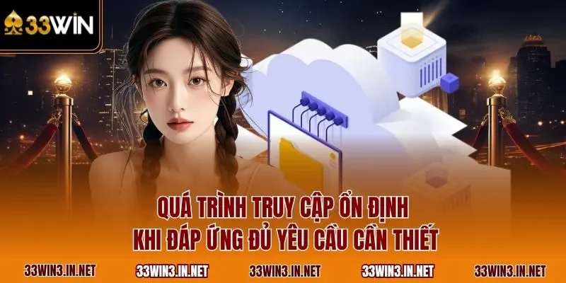 Quá trình truy cập ổn định khi đáp ứng đủ yêu cầu cần thiết