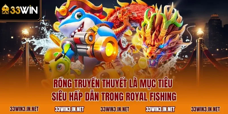 Rồng truyền thuyết là mục tiêu siêu hấp dẫn trong Royal Fishing
