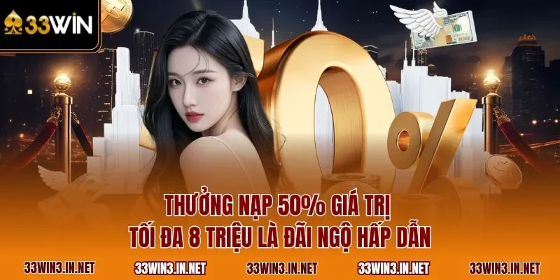  Thưởng nạp 50% giá trị tối đa 8 triệu là đãi ngộ hấp dẫn