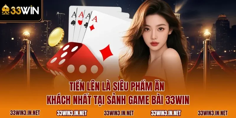 Tiến lên là siêu phẩm ăn khách nhất tại sảnh game bài 33WIN