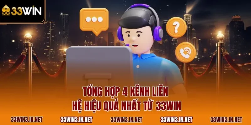 Tổng hợp 4 kênh liên hệ hiệu quả nhất từ 33WIN