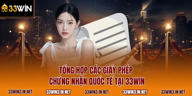Tổng hợp các giấy phép chứng nhận quốc tế tại 33WIN