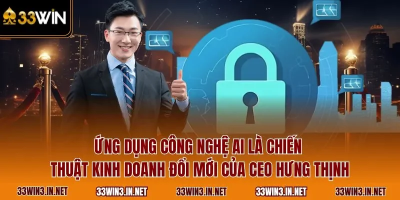 Ứng dụng công nghệ AI là chiến thuật kinh doanh đổi mới của CEO Hưng Thịnh